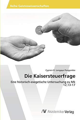 Die Kaisersteuerfrage: Eine historisch-exegetische Untersuchung zu Mk 12,13-17