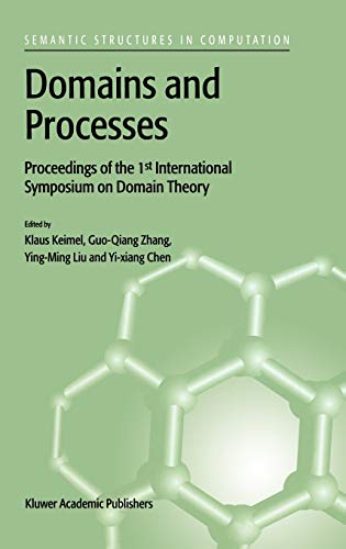 Domains and Processes: Proceedings of the 1st International Symposium on Domain Theory Shanghai, China, October 1999 (Semantics Structures in Computation, 1, Band 1)