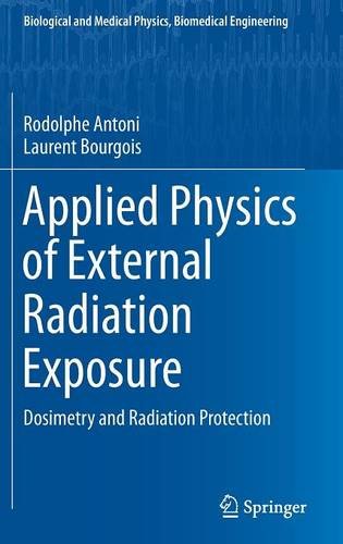 Applied Physics of External Radiation Exposure: Dosimetry and Radiation Protection (Biological and Medical Physics, Biomedical Engineering)