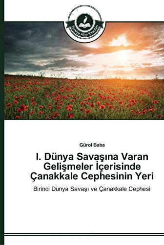 I. Dünya Savaşına Varan Gelişmeler İçerisinde Çanakkale Cephesinin Yeri: Birinci Dünya Savaşı ve Çanakkale Cephesi: Birinci Dünya Savasi ve Çanakkale Cephesi