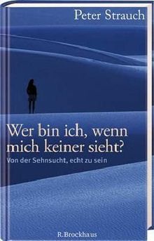 Wer bin ich, wenn mich keiner sieht?: Von der Sehnsucht, echt zu sein