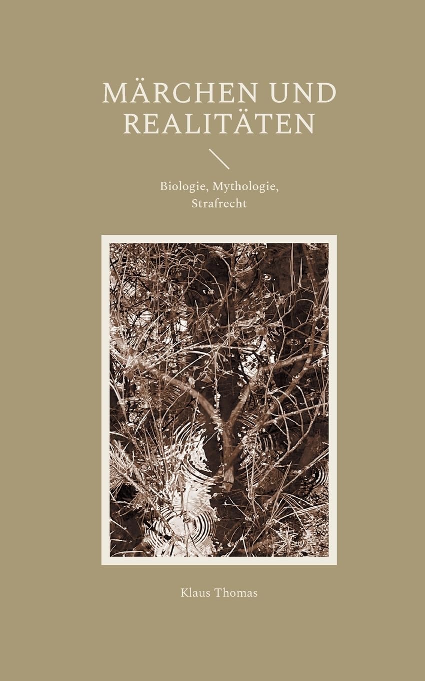 Märchen und Realitäten: Biologie, Mythologie, Strafrecht