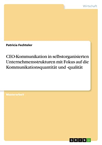 CEO-Kommunikation in selbstorganisierten Unternehmensstrukturen mit Fokus auf die Kommunikationsquantität und -qualität