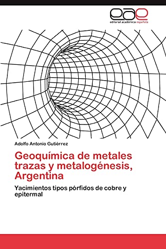 Geoquímica de metales trazas y metalogénesis, Argentina: Yacimientos tipos pórfidos de cobre y epitermal