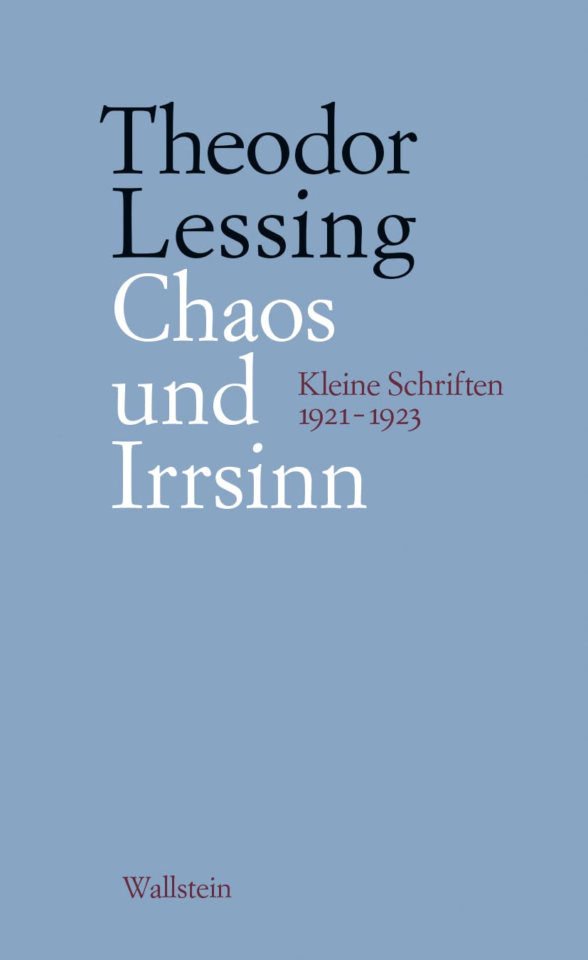 Chaos und Irrsinn: Kleine Schriften 1921-1923 (Theodor Lessing: Schriften in Einzelausgaben)