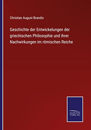 Geschichte der Entwickelungen der griechischen Philosophie und ihrer Nachwirkungen im römischen Reiche