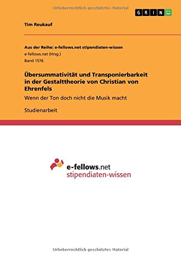 Übersummativität und Transponierbarkeit in der Gestalttheorie von Christian von Ehrenfels: Wenn der Ton doch nicht die Musik macht