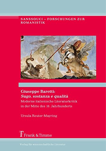 Giuseppe Baretti: Sugo, sostanza e qualità: Moderne italienische Literaturkritik in der Mitte des 18. Jahrhunderts (Sanssouci - Forschungen zur Romanistik)