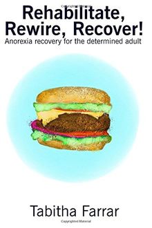 Rehabilitate, Rewire, Recover!: Anorexia recovery for the determined adult