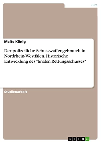 Der polizeiliche Schusswaffengebrauch in Nordrhein-Westfalen. Historische Entwicklung des finalen Rettungsschusses
