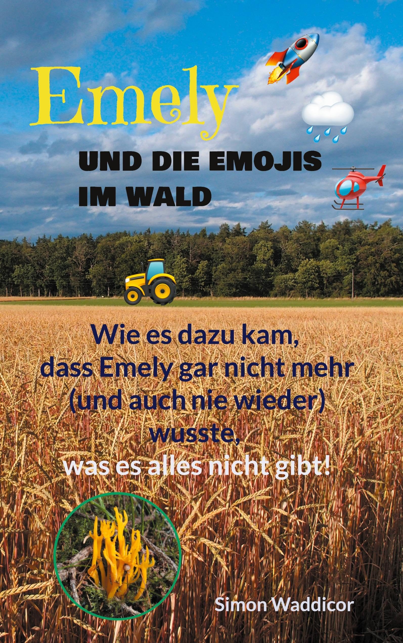 Emely und die Emojis im Wald: Wie es dazu kam, dass Emely gar nicht mehr (und auch nie wieder) wusste, was es alles nicht gibt!