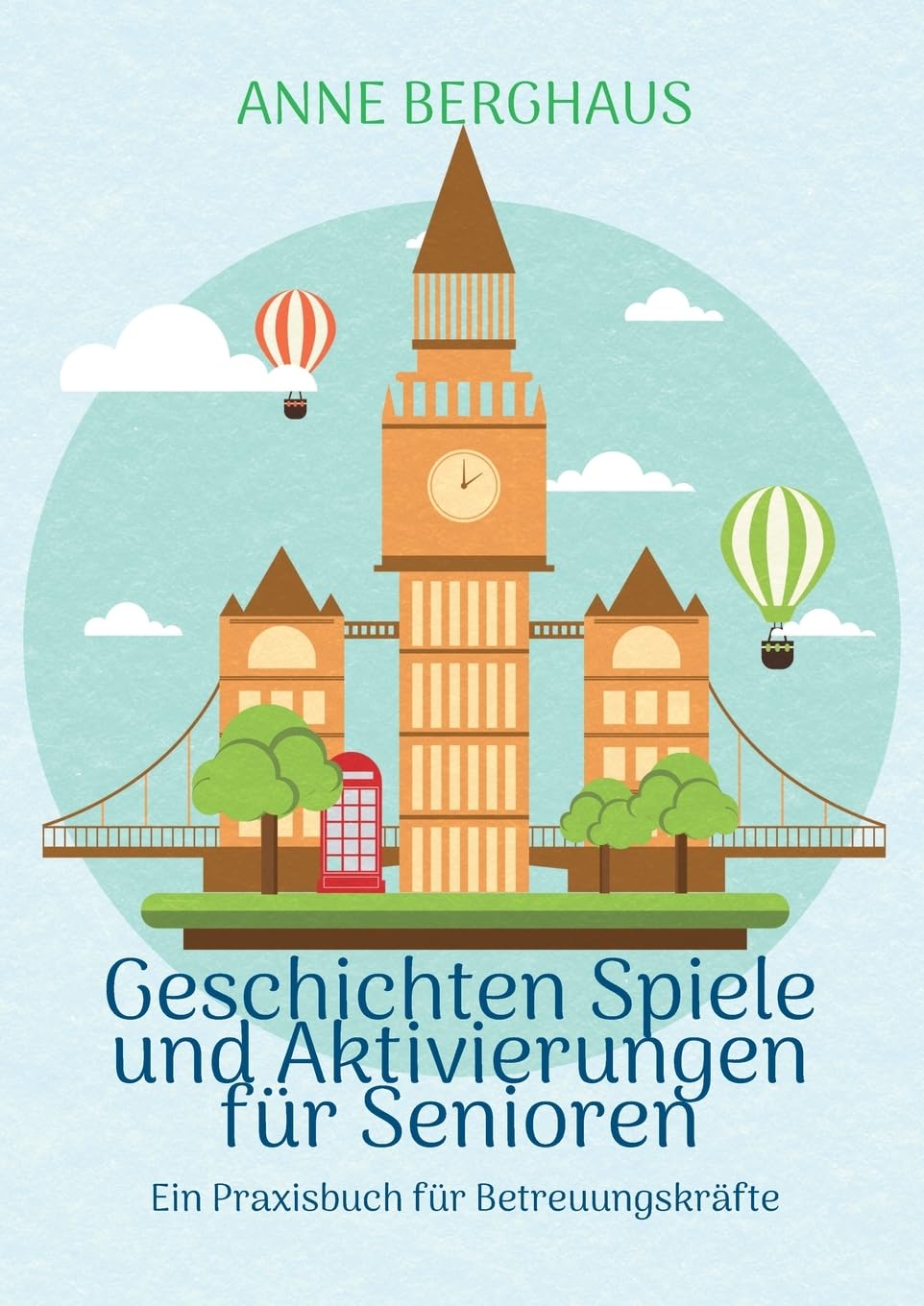 Geschichten Spiele und Aktivierungen für Senioren: Ein Praxisbuch für Betreuungskräfte