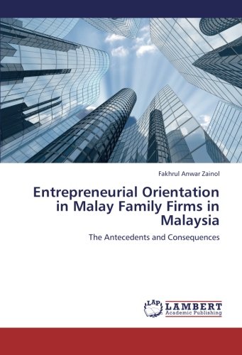 Entrepreneurial Orientation in Malay Family Firms in Malaysia: The Antecedents and Consequences