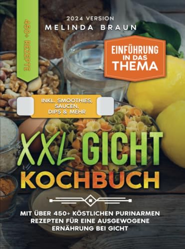 XXL Gicht Kochbuch: Mit über 450+ köstlichen purinarmen Rezepten für eine ausgewogene Ernährung bei Gicht