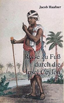 Reise zu Fuss durch die Insel Ceylon: Vollständige Ausgabe (Haafners Reisen)