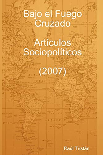 Bajo El Fuego Cruzado. Artìculos Sociopolìticos (2007)