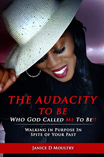 The Audacity to Be Who God Called ME to Be!: Walking in Purpose in Spite of Your Past