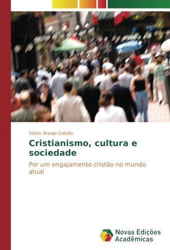 Cristianismo, cultura e sociedade: Por um engajamento cristão no mundo atual