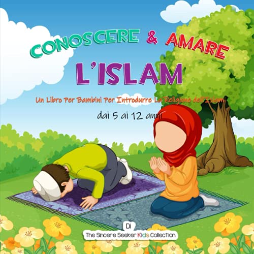 Conoscere & Amare L’Islam: Un Libro Per Bambini Per Introdurre La Religione dell’Islam (Libri islamici per bambini in italiano (Islamic Children's Books in Italian), Band 5)