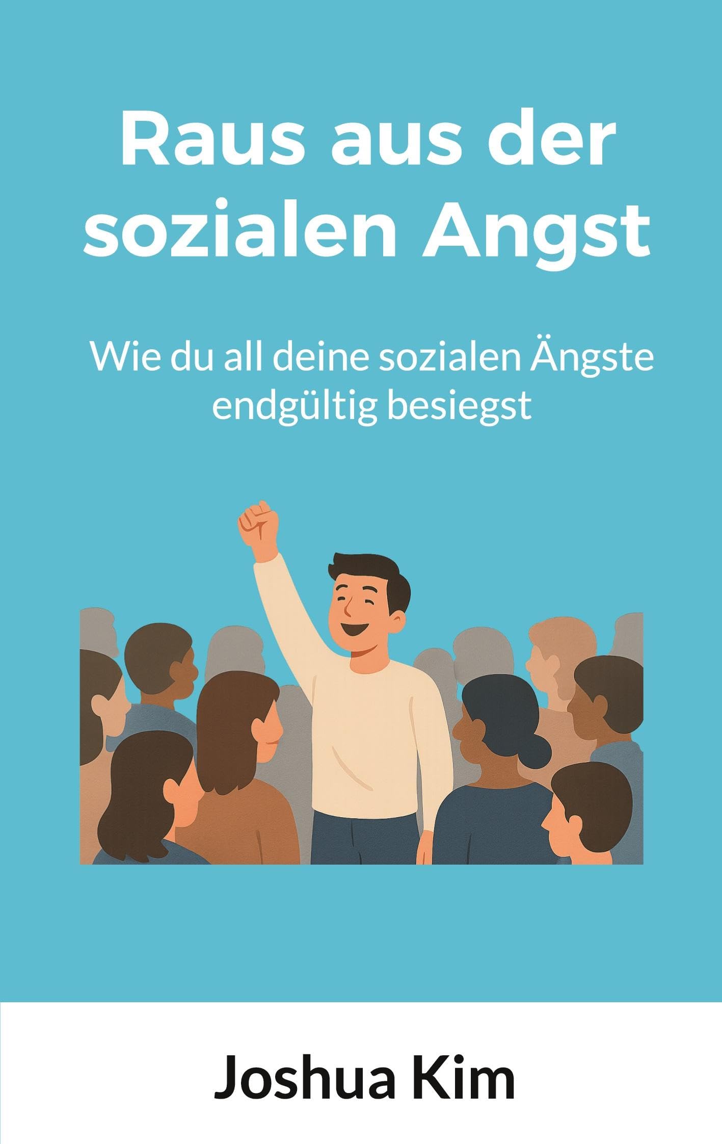 Raus aus der sozialen Angst: Wie du all deine sozialen Ängste endgültig besiegst