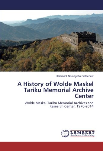 A History of Wolde Maskel Tariku Memorial Archive Center: Wolde Meskel Tariku Memorial Archives and Research Center, 1970-2014