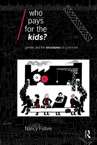 Nancy Folbre Who Pays For The Kids?, Gender And The Structures Of Constraint (Economics As Social Theory)