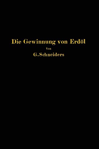 Die Gewinnung von Erdöl mit besonderer Berücksichtigung der bergmännischen Gewinnung
