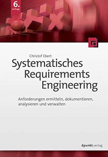 Systematisches Requirements Engineering: Anforderungen ermitteln, dokumentieren, analysieren und verwalten