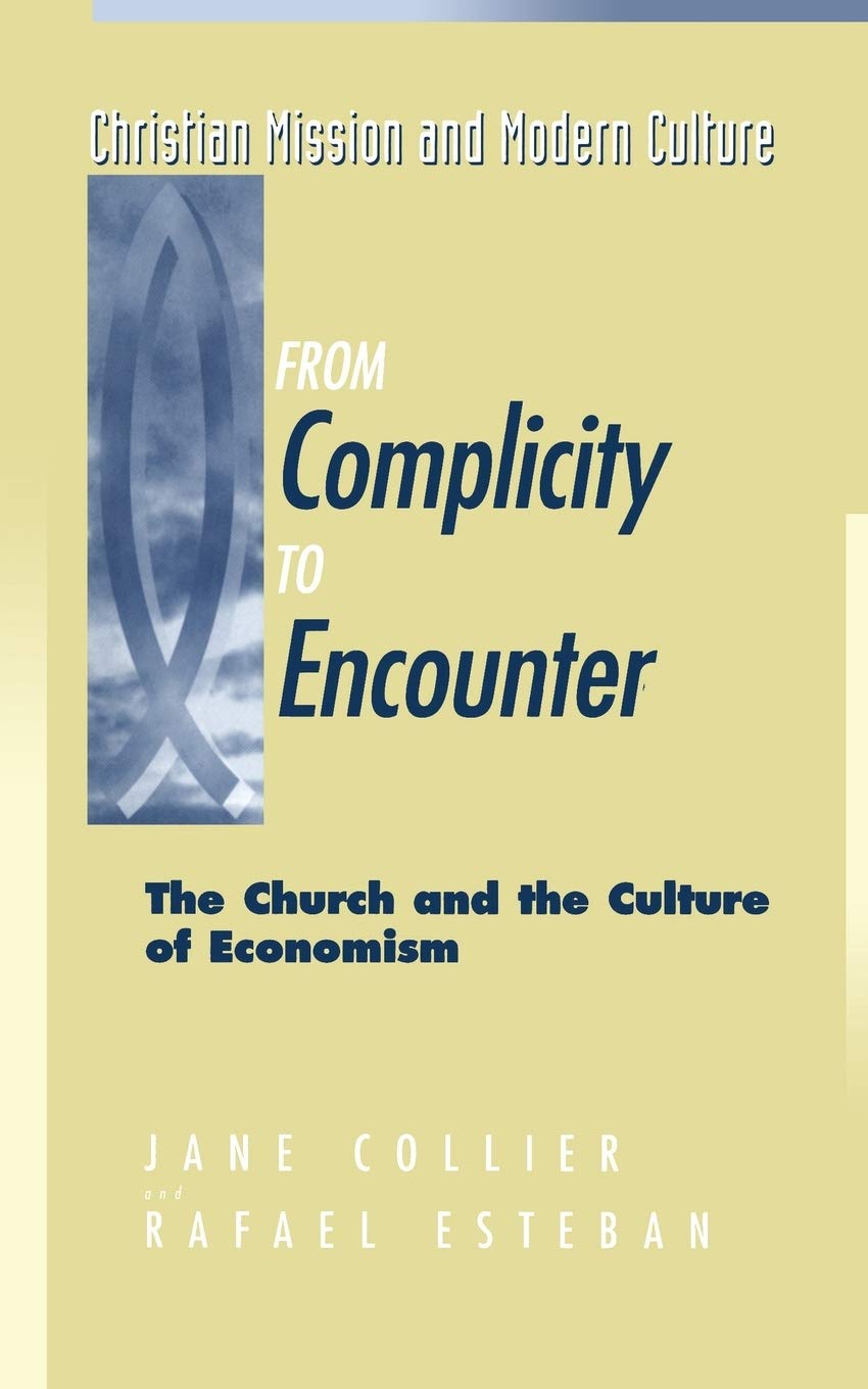 From Complicity to Encounter: The Church and the Culture of Economism (Christian Mission & Modern Culture)