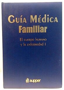 Guía médica familiar. El cuerpo humano y la enfermedad I