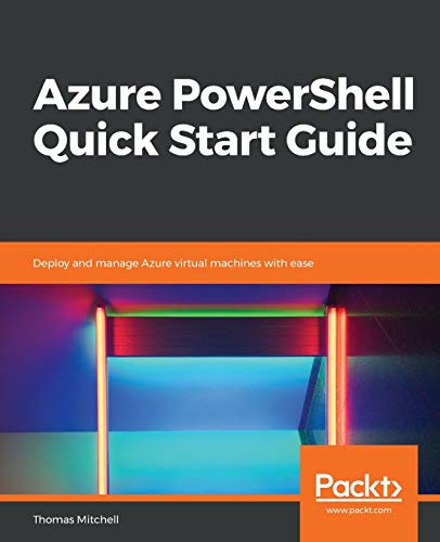 Azure PowerShell Quick Start Guide: Deploy and manage Azure virtual machines with ease (English Edition)