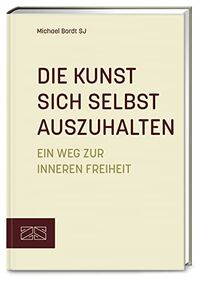 Die Kunst sich selbst auszuhalten: Ein Weg zur inneren Freiheit – Aktualisierte Neuausgabe