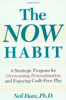 The Now Habit: Strategic Program for Overcoming Procrastination and Enjoying Guilt-free Play