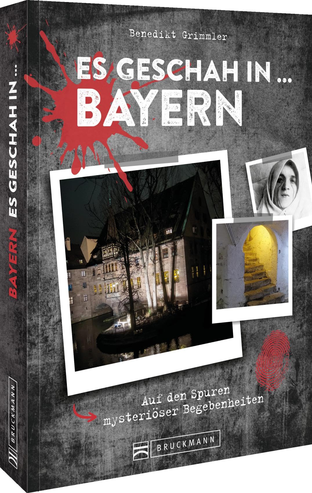 Es geschah in … Bayern: Auf den Spuren von mysteriösen Begebenheiten und ihren Schauplätzen