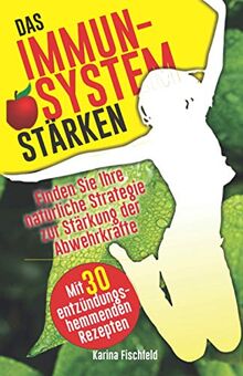 Immunsystem stärken: Finden Sie Ihre natürliche Strategie zur Stärkung der Abwehrkräfte gegen Grippe und Krankheitserreger hinzu besserer Vitalität ... Rezepten zu Smoothies, Suppen und Salaten