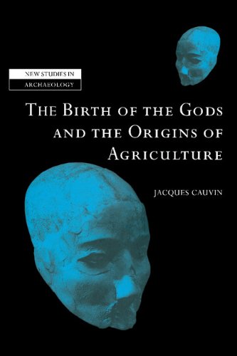 Jacques Cauvin The Birth Of The Gods And The Origins Of Agriculture (New Studies In Archaeology)