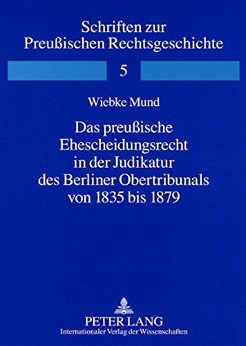 Das preußische Ehescheidungsrecht in der Judikatur des Berliner Obertribunals von 1835 bis 1879 (Schriften zur Preußischen Rechtsgeschichte)