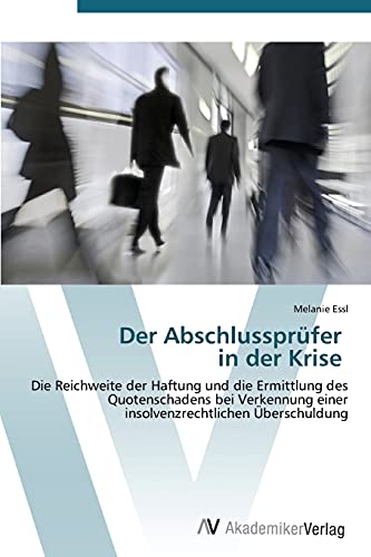 Der Abschlussprüfer in der Krise: Die Reichweite der Haftung und die Ermittlung des Quotenschadens bei Verkennung einer insolvenzrechtlichen Überschuldung