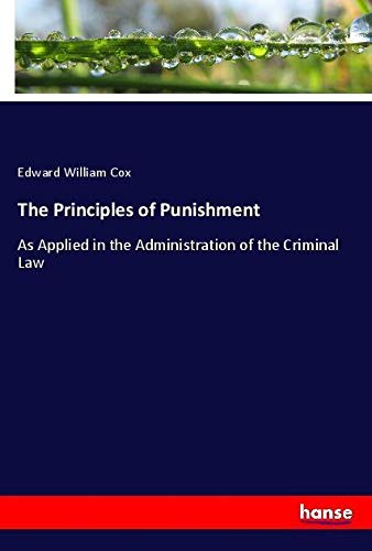The Principles of Punishment: As Applied in the Administration of the Criminal Law