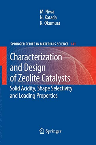 Characterization and Design of Zeolite Catalysts: Solid Acidity, Shape Selectivity and Loading Properties (Springer Series in Materials Science, Band 141)