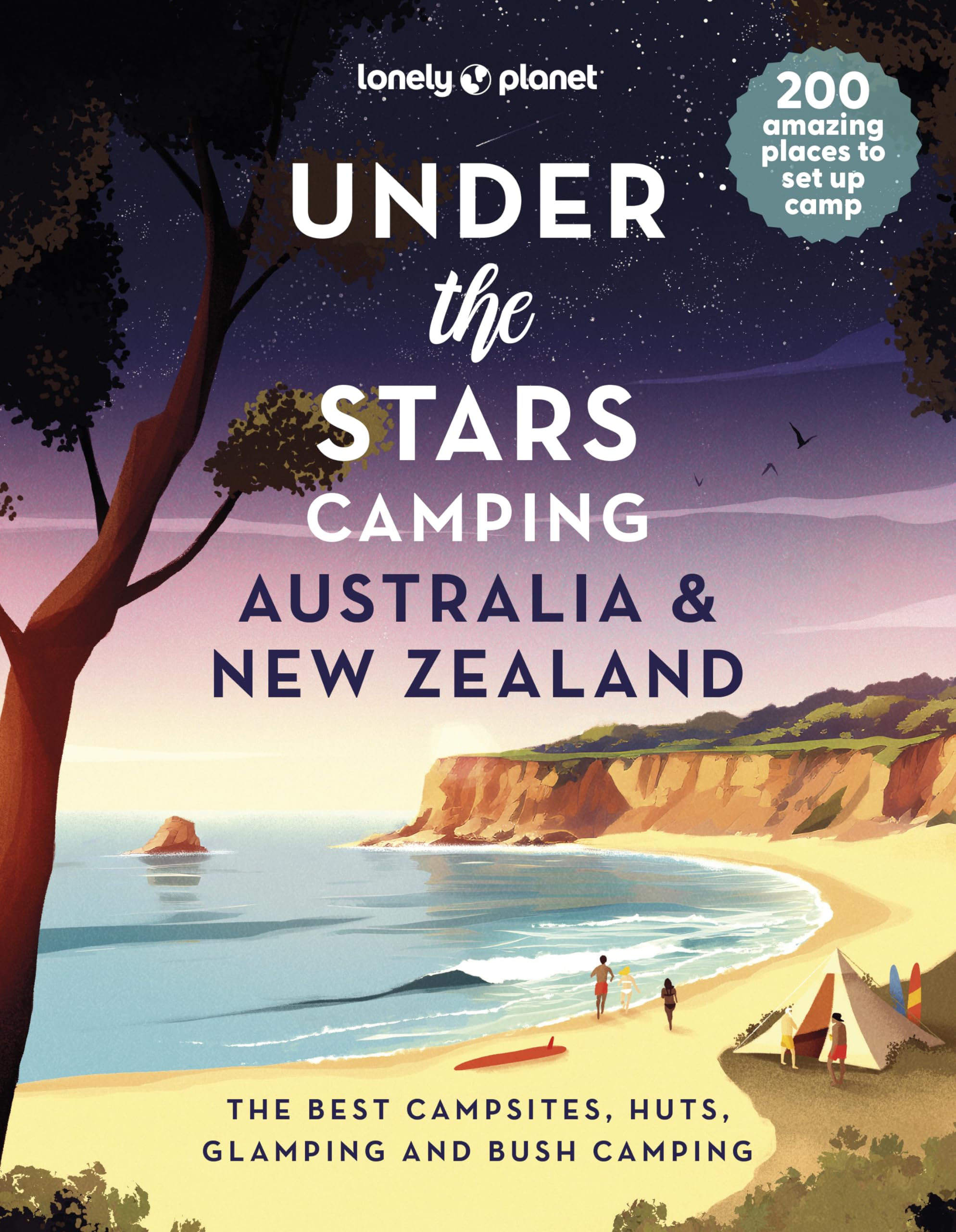 Lonely Planet Under The Stars Camping, Australia & New Zealand , The Best Campsites, Huts, Glamping And Bush Camping , 200 Amazing Places To Set Up Camp
