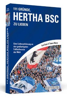 111 Gründe, Hertha BSC zu lieben: Eine Liebeserklärung an den großartigsten Fußballverein der Welt