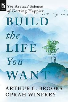 Build the Life You Want: The Art and Science of Getting Happier