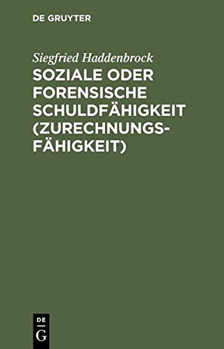 Soziale oder forensische Schuldfähigkeit (Zurechnungsfähigkeit): Zwei kriminalanthropologische Grundstudien über Determination und Freiheit im Raum ... im deutschen Strafrecht