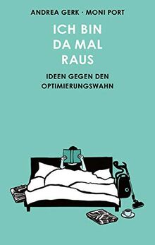 Ich bin da mal raus: Strategien gegen den Selbstoptimierungswahn: Ideen gegen den Selbstoptimierungswahn: Ideen gegen den Optimierungswahn