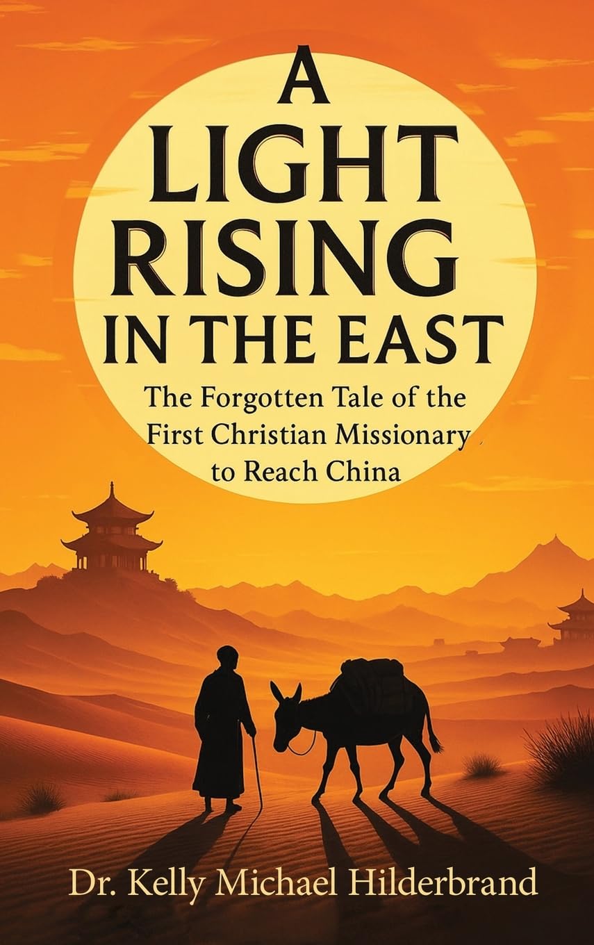 A LIGHT RISING IN THE EAST: The Forgotten Tale of the First Christian Missionary to Reach China