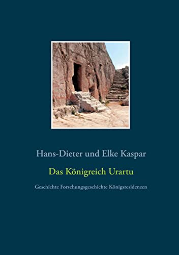 Das Königreich Urartu: Geschichte Forschungsgeschichte Königsresidenzen