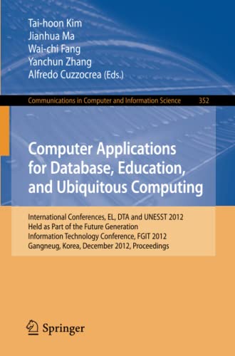 Computer Applications for Database, Education and Ubiquitous Computing: International Conferences, EL, DTA and UNESST 2012, Held as Part of the Future ... Computer and Information Science, Band 352)