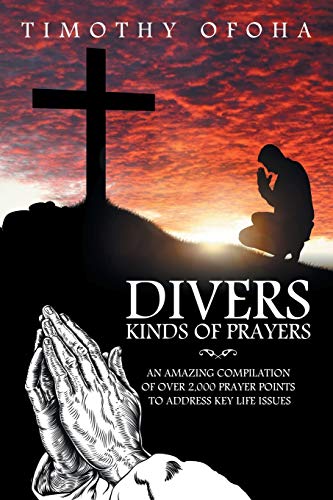 Divers Kinds of Prayers: AN AMAZING COMPILATION OF OVER 2,000 PRAYER POINTS TO ADDRESS KEY LIFE ISSUES