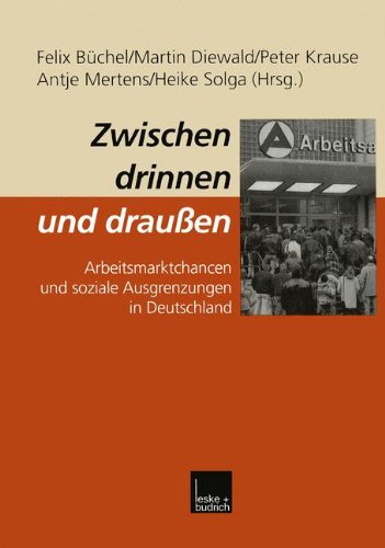Zwischen Drinnen und Draußen: Arbeitsmarktchancen und Soziale Ausgrenzungen in Deutschland (German Edition)